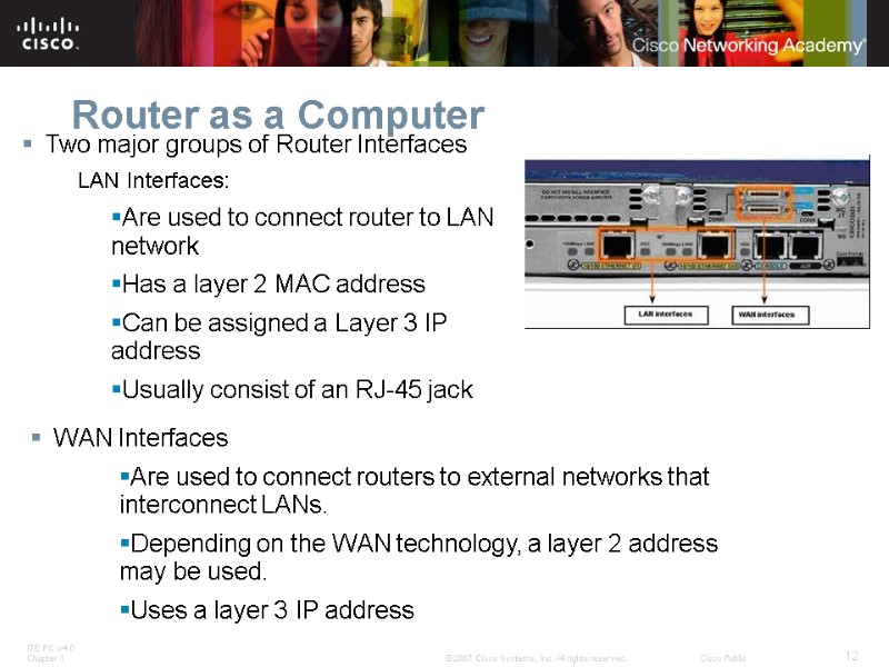 Router as a Computer Two major groups of Router Interfaces LAN Interfaces: Are used